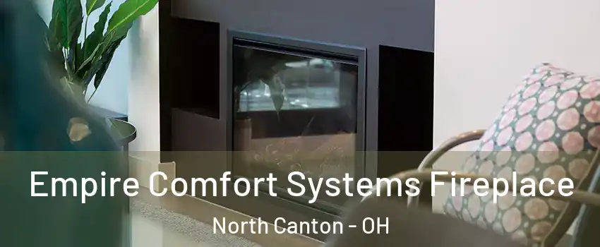 Empire Comfort Systems Fireplace North Canton - OH