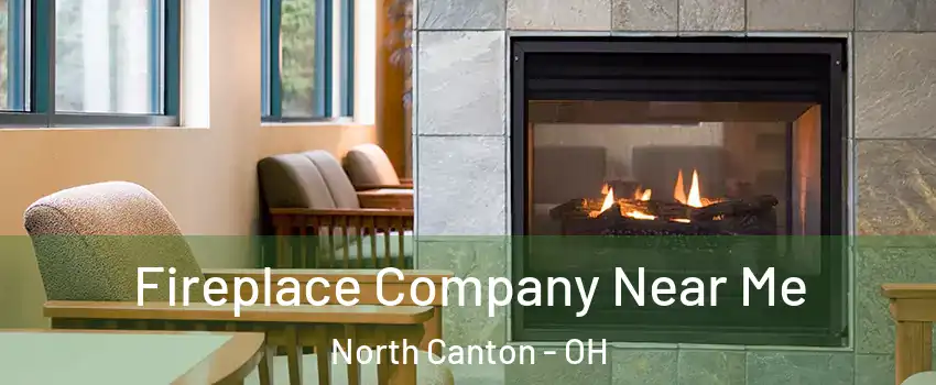  Fireplace Company Near Me North Canton - OH