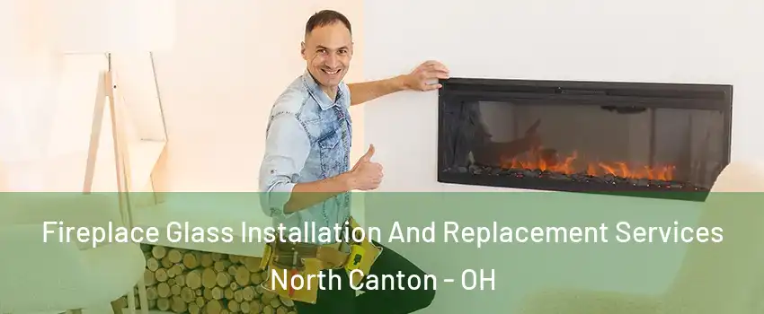  Fireplace Glass Installation And Replacement Services North Canton - OH