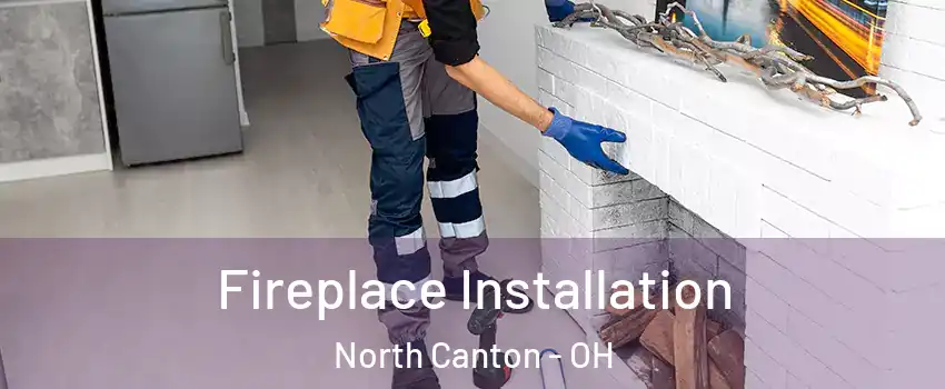  Fireplace Installation North Canton - OH
