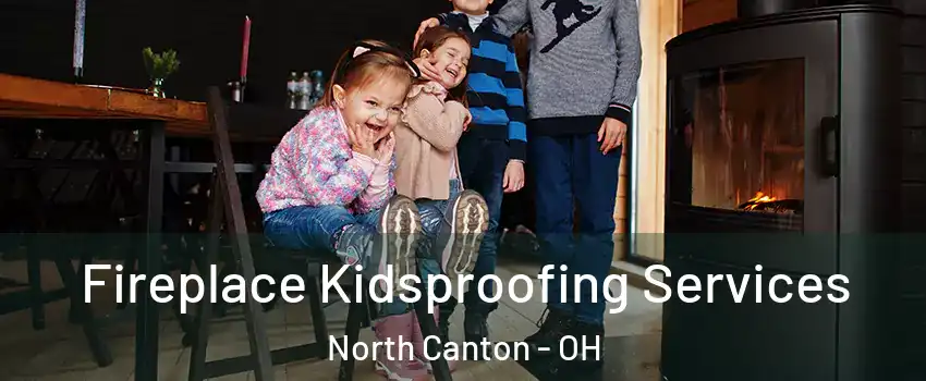  Fireplace Kidsproofing Services North Canton - OH