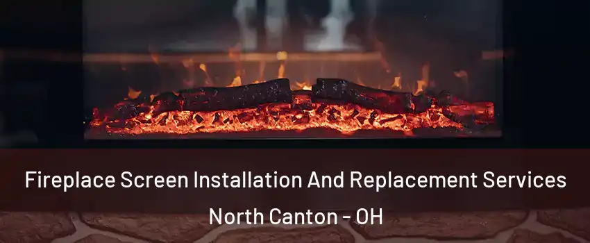  Fireplace Screen Installation And Replacement Services North Canton - OH