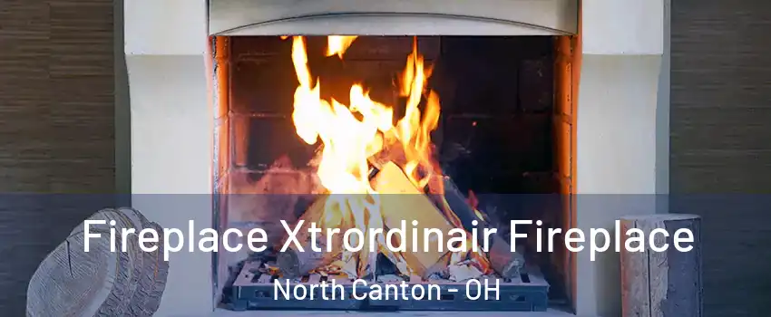  Fireplace Xtrordinair Fireplace North Canton - OH