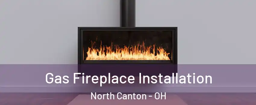  Gas Fireplace Installation North Canton - OH