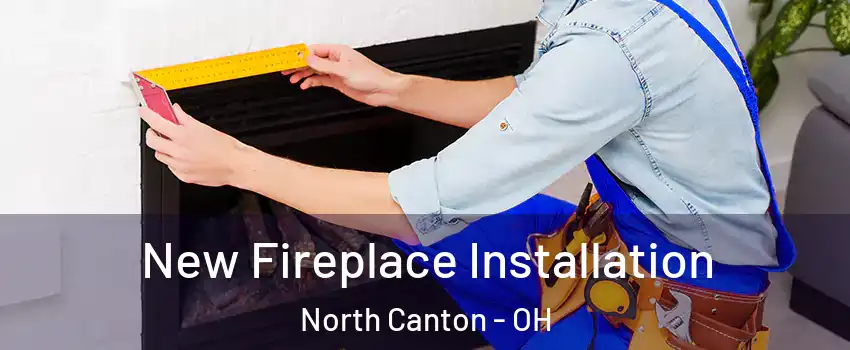  New Fireplace Installation North Canton - OH