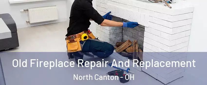  Old Fireplace Repair And Replacement North Canton - OH