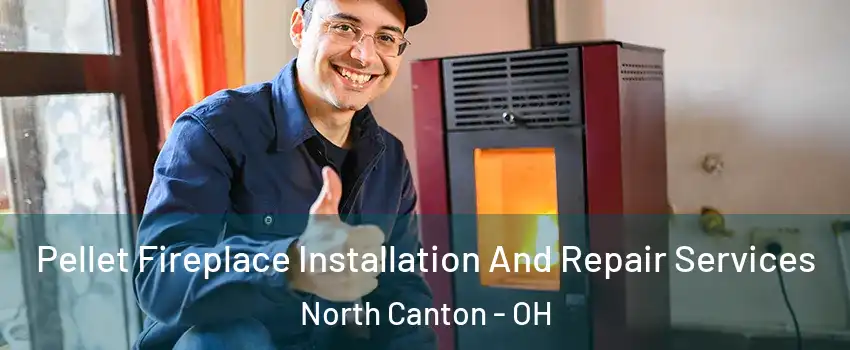 Pellet Fireplace Installation And Repair Services North Canton - OH