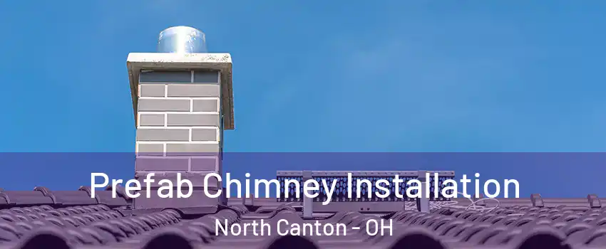  Prefab Chimney Installation North Canton - OH