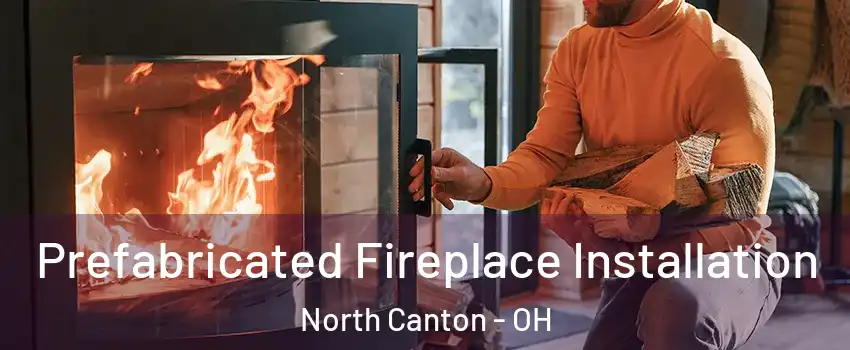  Prefabricated Fireplace Installation North Canton - OH