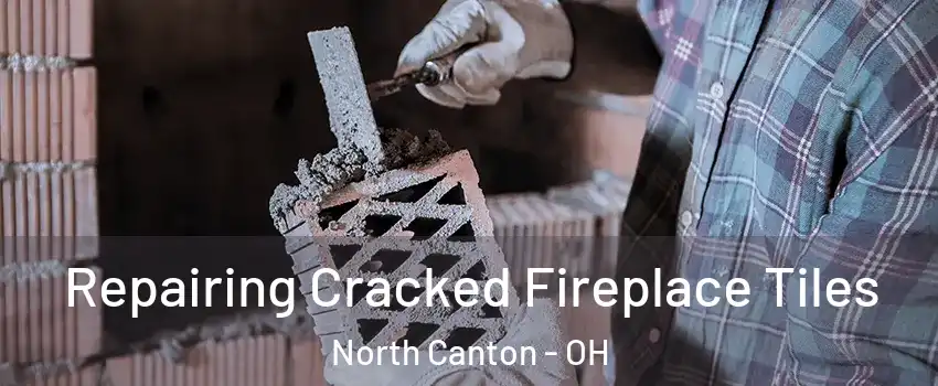  Repairing Cracked Fireplace Tiles North Canton - OH