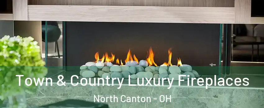  Town & Country Luxury Fireplaces North Canton - OH