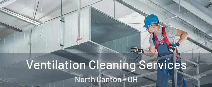  Ventilation Cleaning Services North Canton - OH