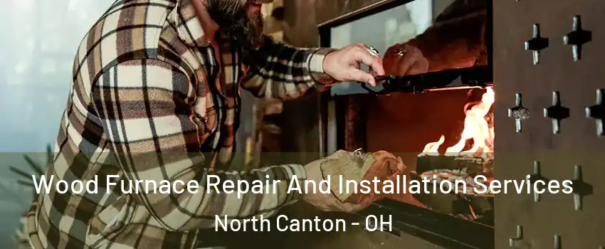  Wood Furnace Repair And Installation Services North Canton - OH